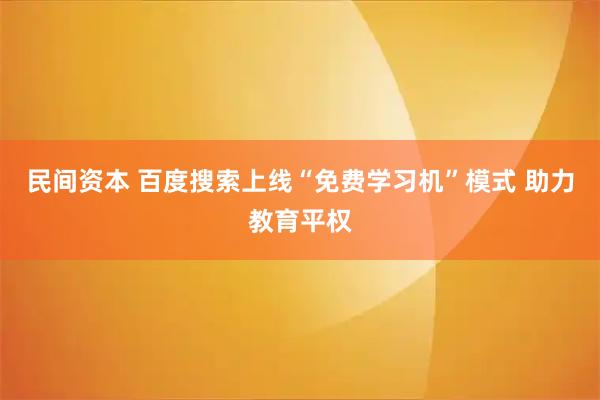 民间资本 百度搜索上线“免费学习机”模式 助力教育平权